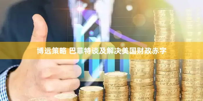 博远策略 巴菲特谈及解决美国财政赤字