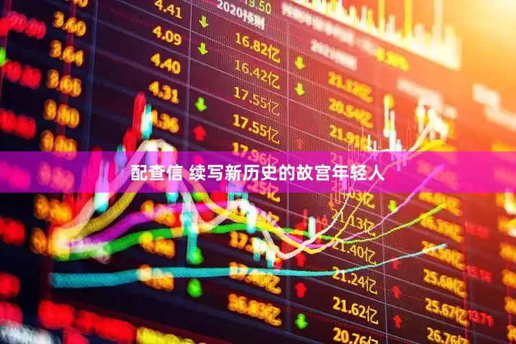 配查信 续写新历史的故宫年轻人